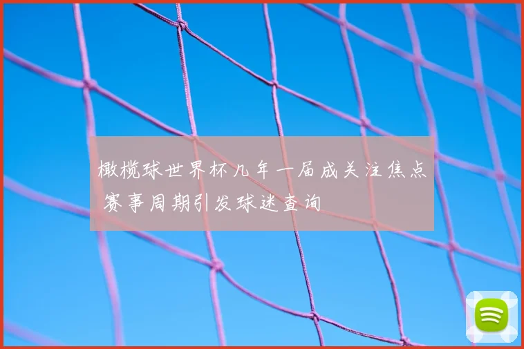 橄榄球世界杯几年一届成关注焦点 赛事周期引发球迷查询