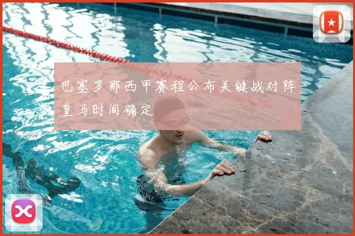 巴塞罗那西甲赛程公布关键战对阵皇马时间确定