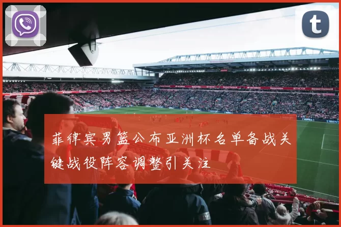 菲律宾男篮公布亚洲杯名单备战关键战役阵容调整引关注