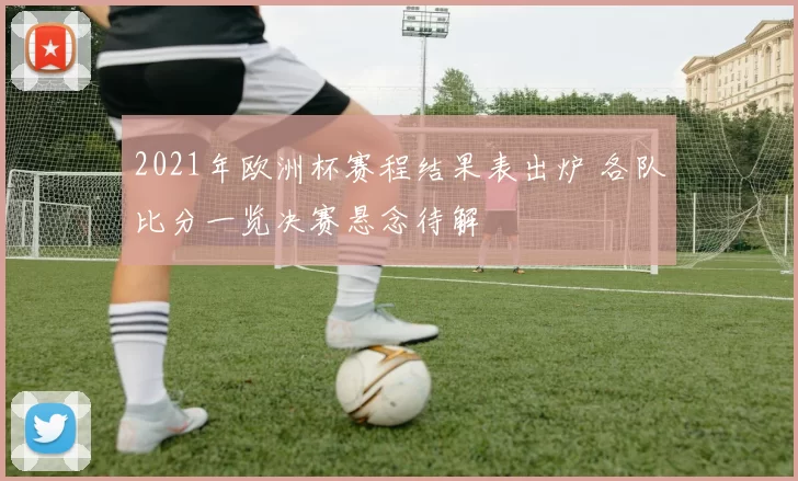 2021年欧洲杯赛程结果表出炉 各队比分一览决赛悬念待解