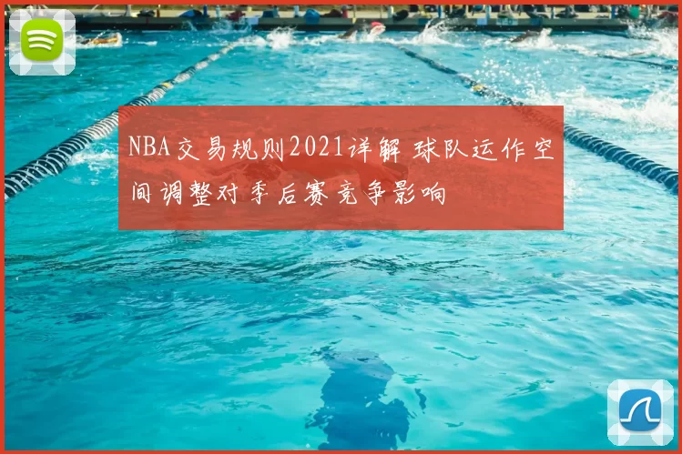 NBA交易规则2021详解 球队运作空间调整对季后赛竞争影响